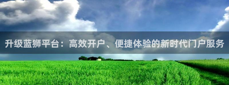 sbobet利记3注册：升级蓝狮平台：高效开户、便捷体验的新时代门户服务