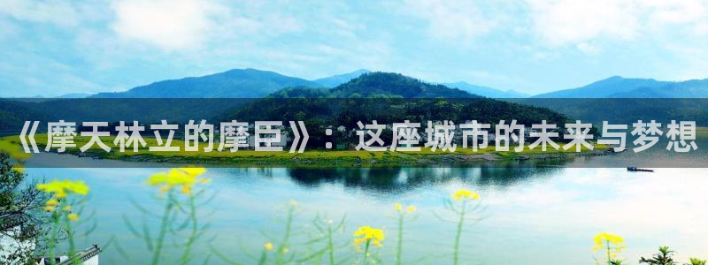 sbobet利记ccm麻将胡了：《摩天林立的摩臣》：这座城市的未来与梦想