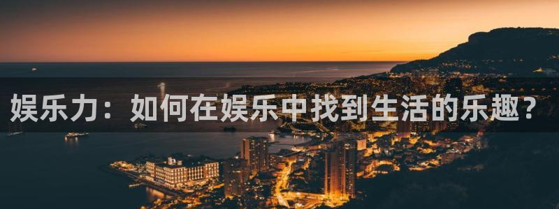 sbobet利记4官网：娱乐力：如何在娱乐中找到生活的乐趣？