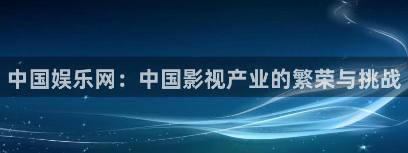 sbobet利记vk：中国娱乐网：中国影视产业的繁荣与挑战