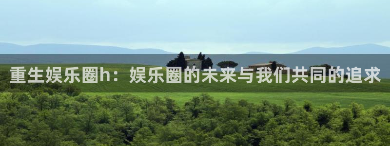 sbobet利记平台注册：重生娱乐圈h：娱乐圈的未来与我们共同的追求