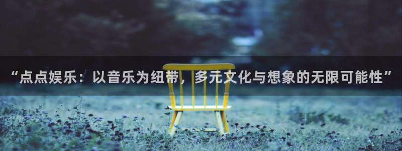 sbobet利记分红代理计划：“点点娱乐：以音乐为纽带，多元文化与想象的无限可能性”