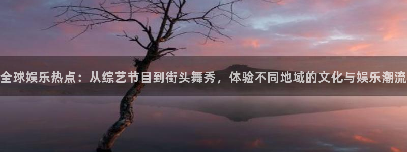 sbobet利记体育4：全球娱乐热点：从综艺节目到街头舞秀，体验不同地域的文化与娱乐潮流